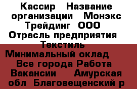 Кассир › Название организации ­ Монэкс Трейдинг, ООО › Отрасль предприятия ­ Текстиль › Минимальный оклад ­ 1 - Все города Работа » Вакансии   . Амурская обл.,Благовещенский р-н